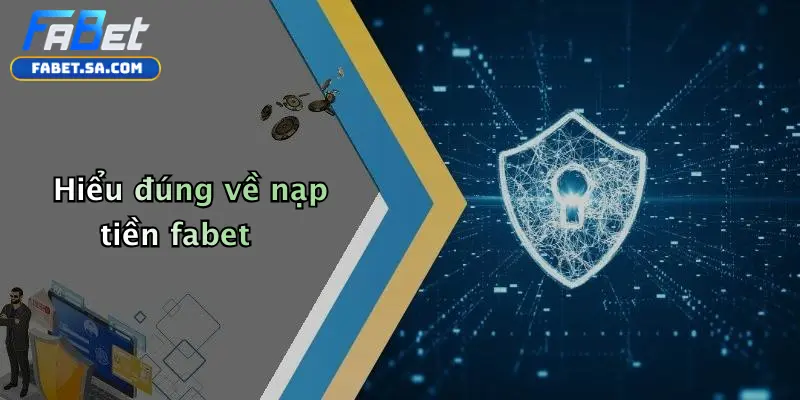 Hiểu đúng về nạp tiền fabet