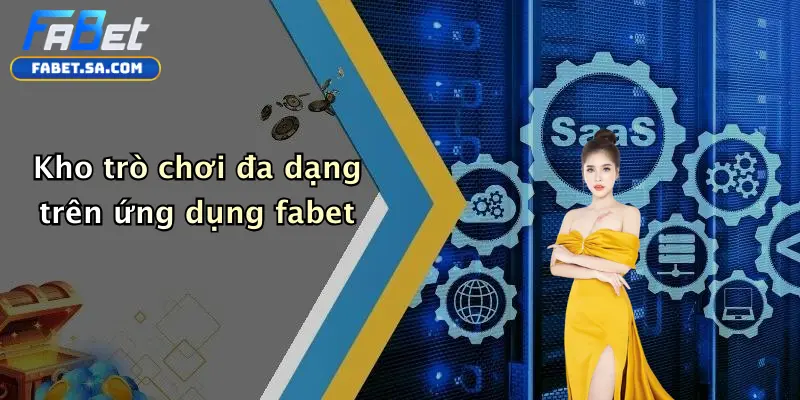 Kho trò chơi đa dạng trên ứng dụng fabet