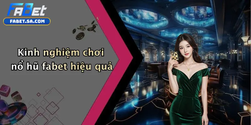 Kinh nghiệm chơi nổ hũ fabet hiệu quả