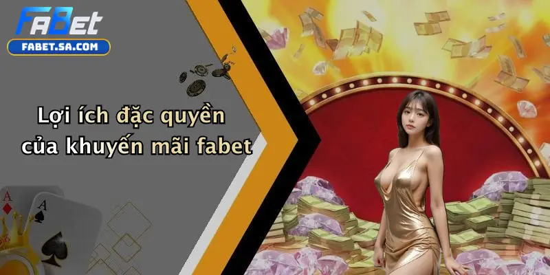 Lợi ích đặc quyền của khuyến mãi fabet