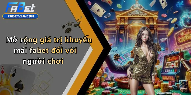 Mở rộng giá trị khuyến mãi fabet đối với người chơi
