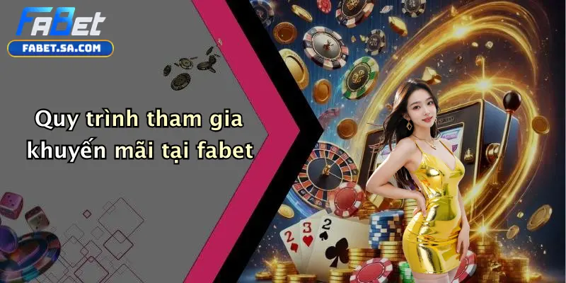 Quy trình tham gia khuyến mãi tại fabet