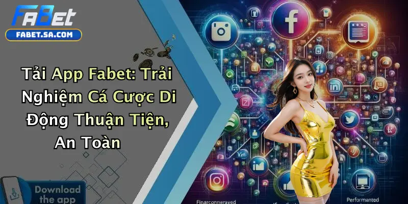 Tải App Fabet: Trải Nghiệm Cá Cược Di Động Thuận Tiện, An Toàn