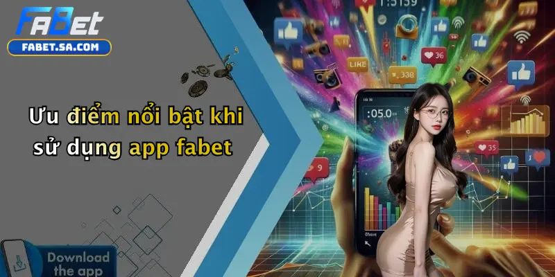 Ưu điểm nổi bật khi sử dụng app fabet